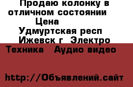 Продаю колонку в отличном состоянии . › Цена ­ 2 000 - Удмуртская респ., Ижевск г. Электро-Техника » Аудио-видео   